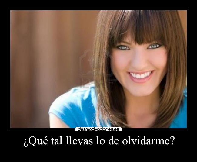 ¿Qué tal llevas lo de olvidarme? -