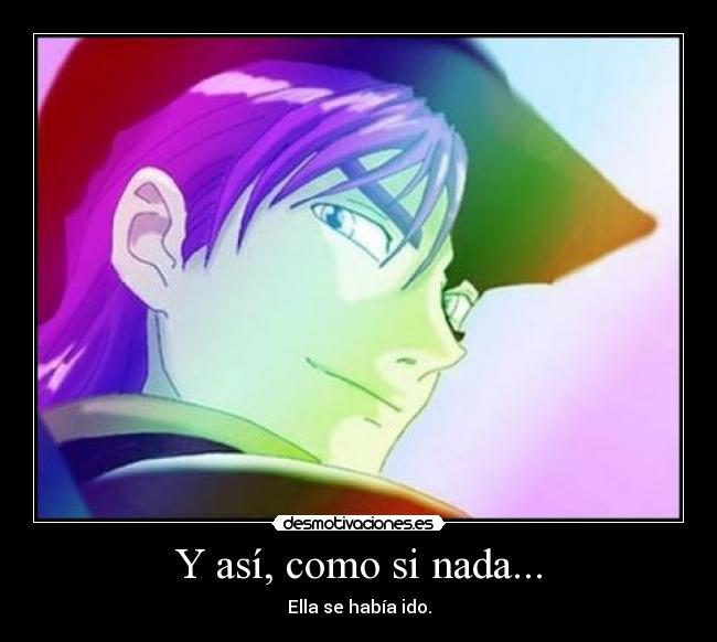 Y así, como si nada... - Ella se había ido.