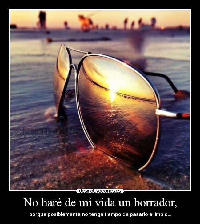 No haré de mi vida un borrador, -