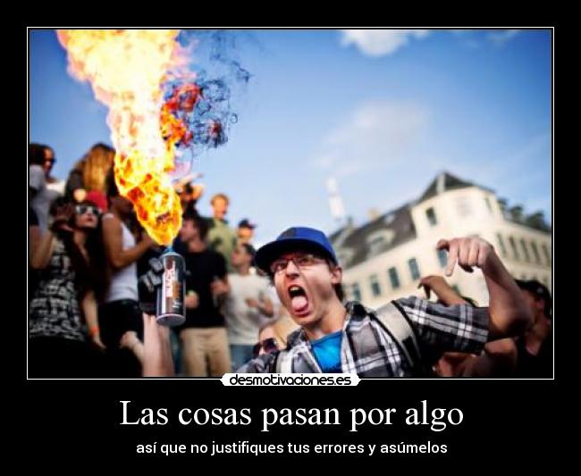 Las cosas pasan por algo - así que no justifiques tus errores y asúmelos