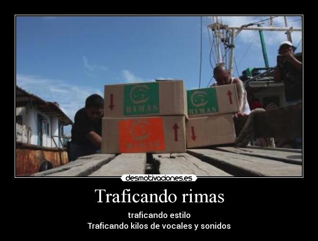 Traficando rimas - traficando estilo
Traficando kilos de vocales y sonidos