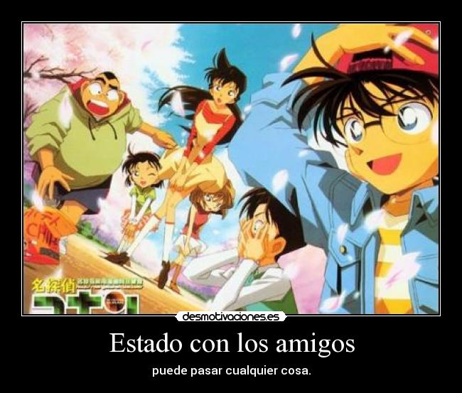 Estado con los amigos - puede pasar cualquier cosa.