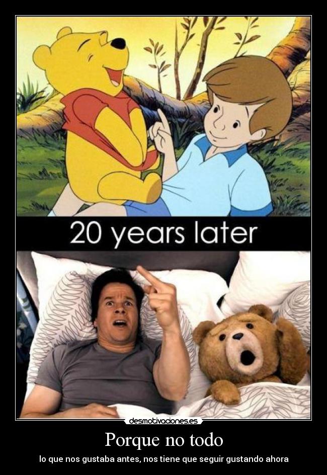 Porque no todo - lo que nos gustaba antes, nos tiene que seguir gustando ahora