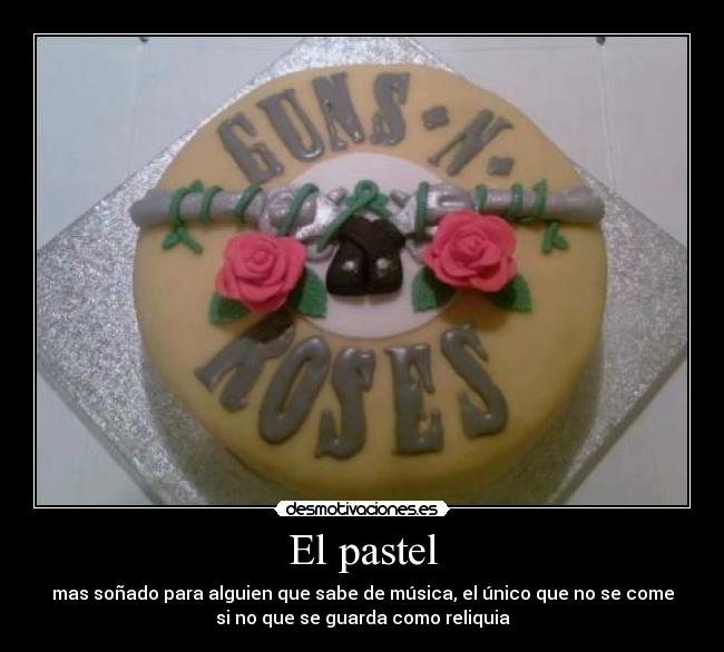 El pastel - mas soñado para alguien que sabe de música, el único que no se come
si no que se guarda como reliquia