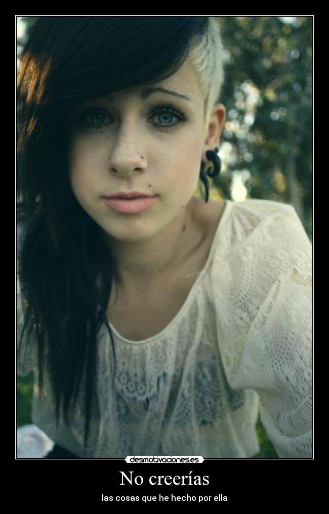 No creerías - las cosas que he hecho por ella