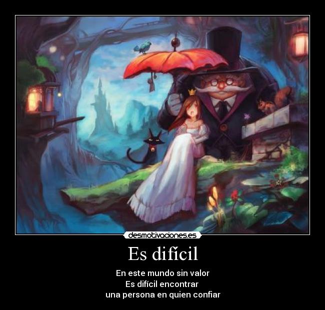Es difícil - En este mundo sin valor
Es difícil encontrar 
una persona en quien confiar