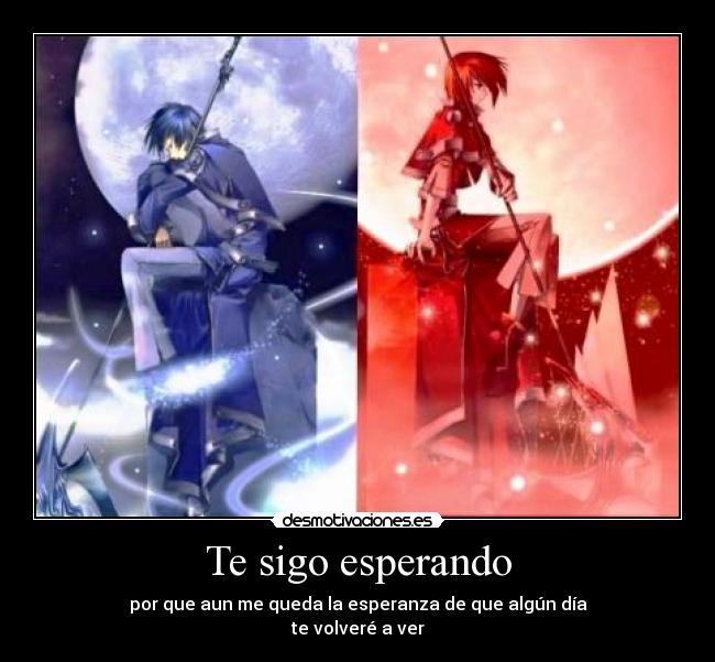 Te sigo esperando - por que aun me queda la esperanza de que algún día
te volveré a ver