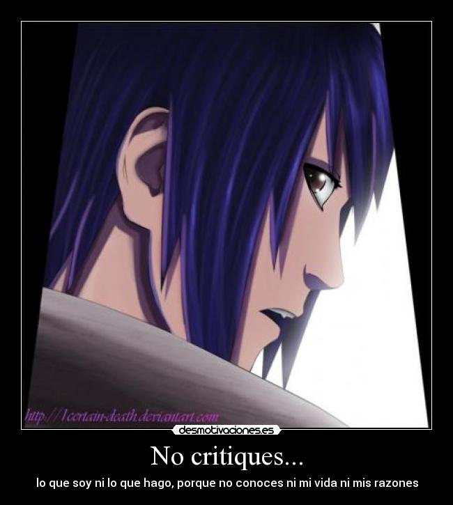 No critiques... - lo que soy ni lo que hago, porque no conoces ni mi vida ni mis razones