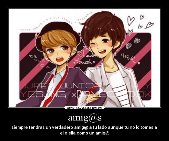 amig@s - siempre tendrás un verdadero amig@ a tu lado aunque tu no lo tomes a 
el o ella como un amig@