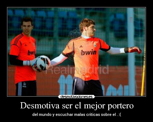 Desmotiva ser el mejor portero - del mundo y escuchar malas criticas sobre el . :(