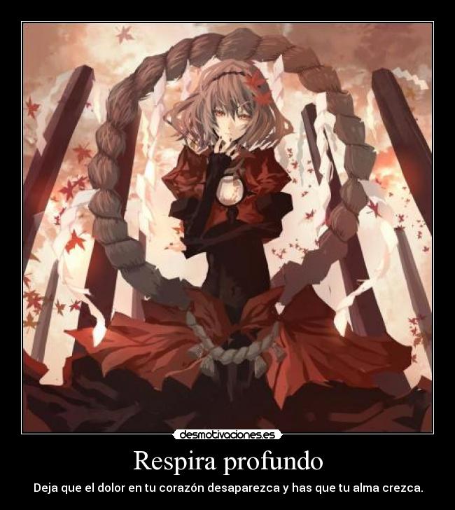 Respira profundo - Deja que el dolor en tu corazón desaparezca y has que tu alma crezca.