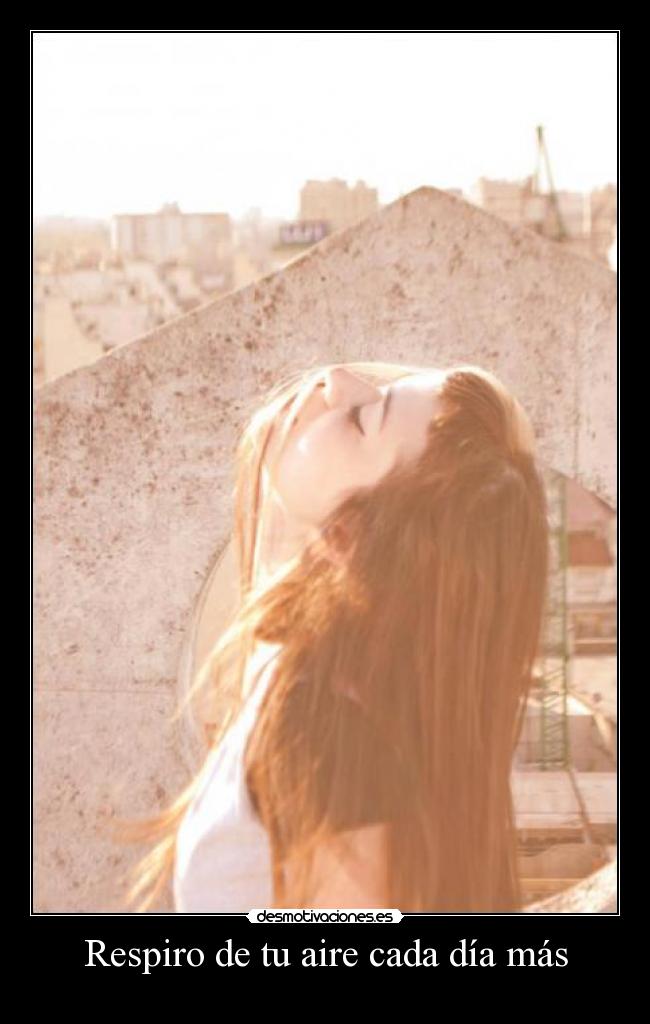 Respiro de tu aire cada día más -