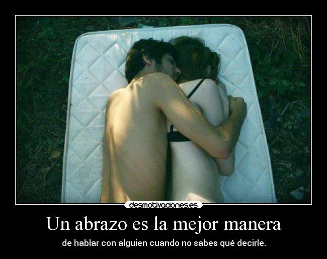 Un abrazo es la mejor manera - de hablar con alguien cuando no sabes qué decirle.
