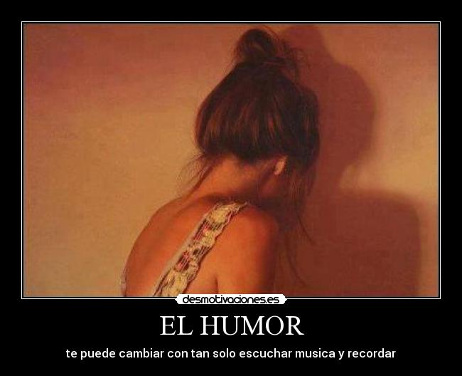 EL HUMOR - te puede cambiar con tan solo escuchar musica y recordar