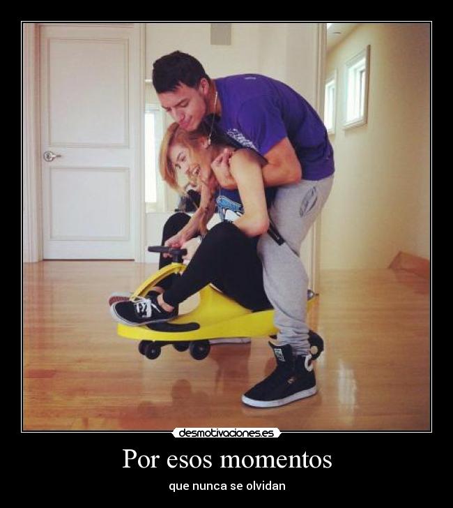 Por esos momentos - que nunca se olvidan