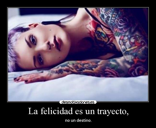La felicidad es un trayecto, - no un destino.