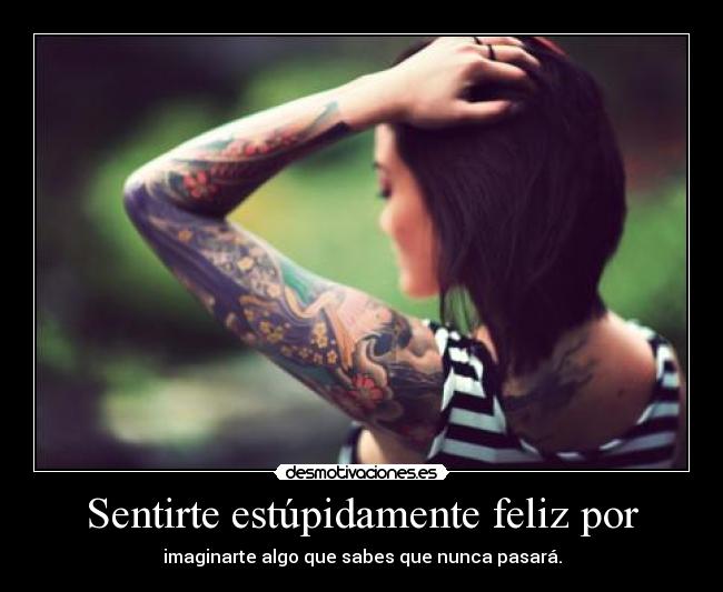 Sentirte estúpidamente feliz por - 