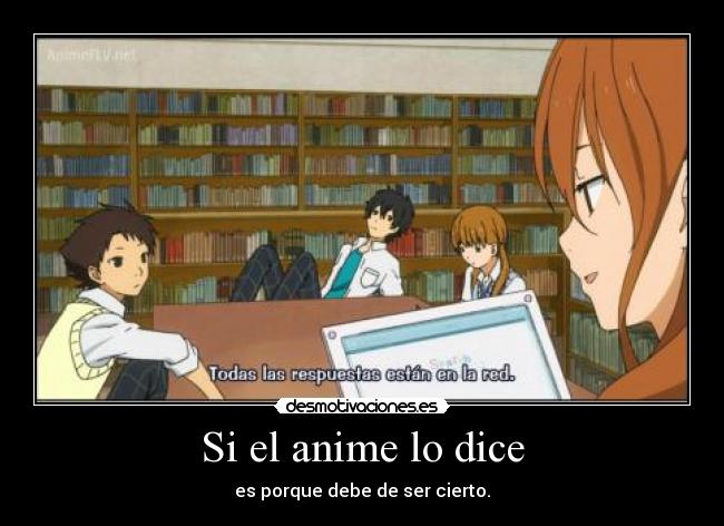 Si el anime lo dice - es porque debe de ser cierto.
