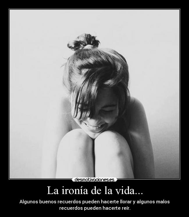 La ironía de la vida... -