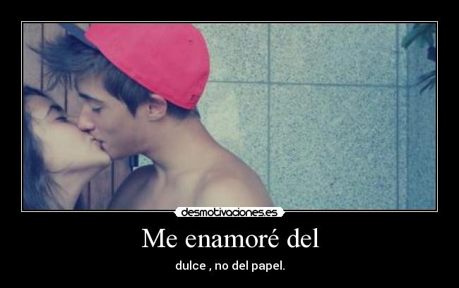 Me enamoré del - dulce , no del papel.