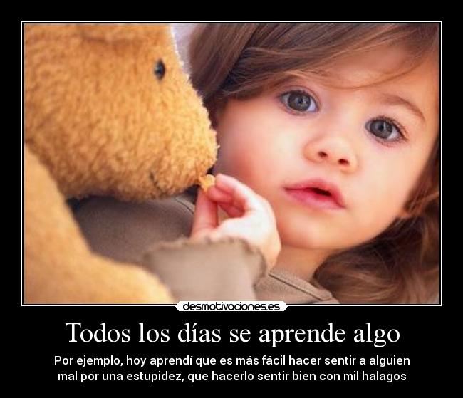 carteles motiva todos dias aprende algo aprendi facil hacer senti alguien mal estupidez bien halagos desmotivaciones