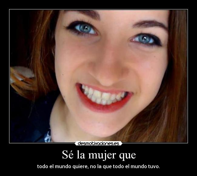 Sé la mujer que -