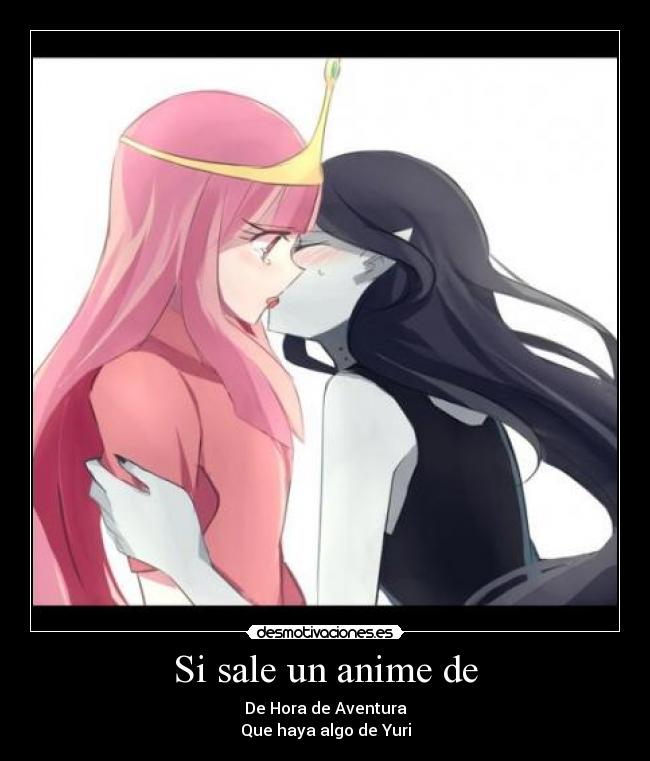 Si sale un anime de - De Hora de Aventura
Que haya algo de Yuri