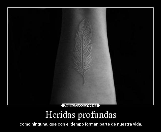 Heridas profundas - como ninguna, que con el tiempo forman parte de nuestra vida.