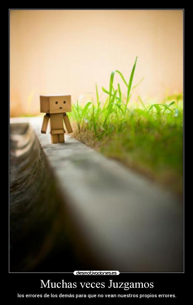 Muchas veces Juzgamos - los errores de los demás para que no vean nuestros propios errores.