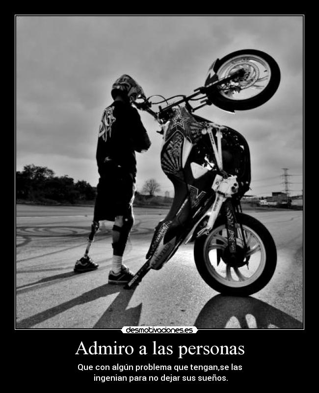 Admiro a las personas - Que con algún problema que tengan,se las
ingenian para no dejar sus sueños.