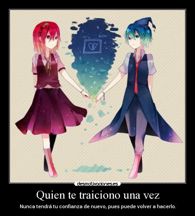 Quien te traiciono una vez - Nunca tendrá tu confianza de nuevo, pues puede volver a hacerlo.