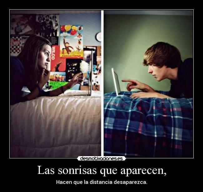 Las sonrisas que aparecen, - Hacen que la distancia desaparezca.