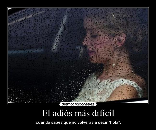 El adiós más difícil - cuando sabes que no volverás a decir hola.