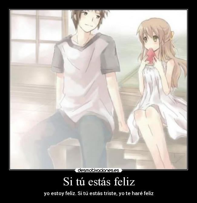 Si tú estás feliz - yo estoy feliz. Si tú estás triste, yo te haré feliz