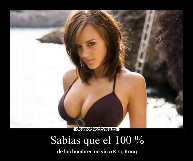 Sabias que el 100 % - de los hombres no vio a King Kong