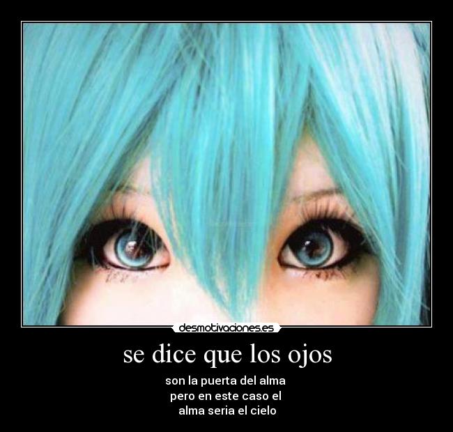 se dice que los ojos - son la puerta del alma
pero en este caso el
alma seria el cielo