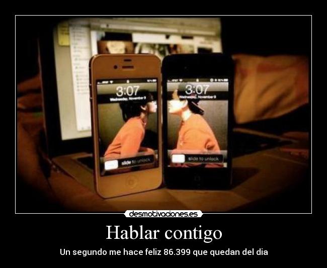 Hablar contigo - Un segundo me hace feliz 86.399 que quedan del dia