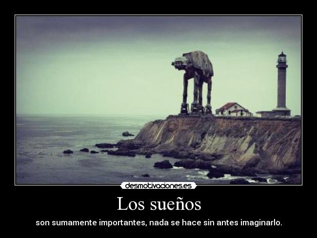 Los sueños - son sumamente importantes, nada se hace sin antes imaginarlo.