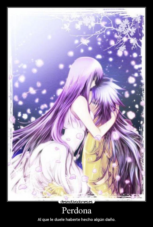Perdona - Al que le duele haberte hecho algún daño.
