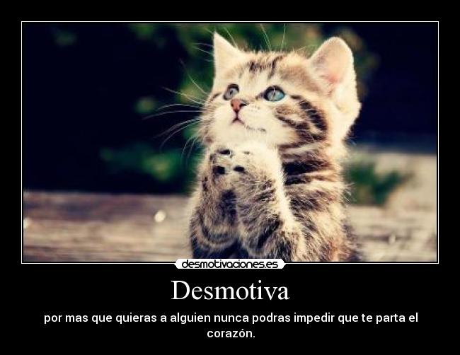 Desmotiva - por mas que quieras a alguien nunca podras impedir que te parta el corazón.