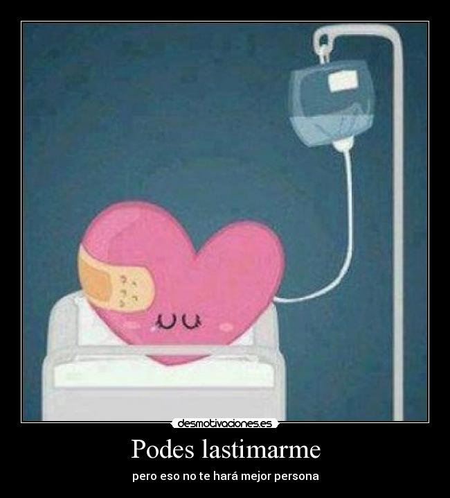 Podes lastimarme - pero eso no te hará mejor persona