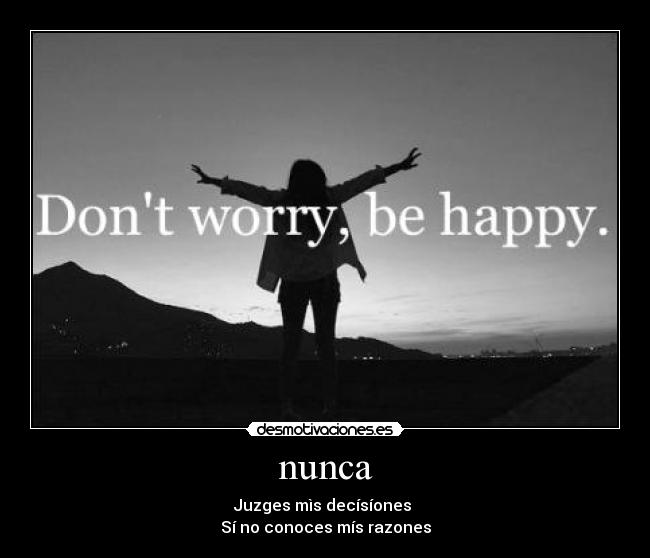 nunca - Juzges mìs decísíones
Sí no conoces mís razones