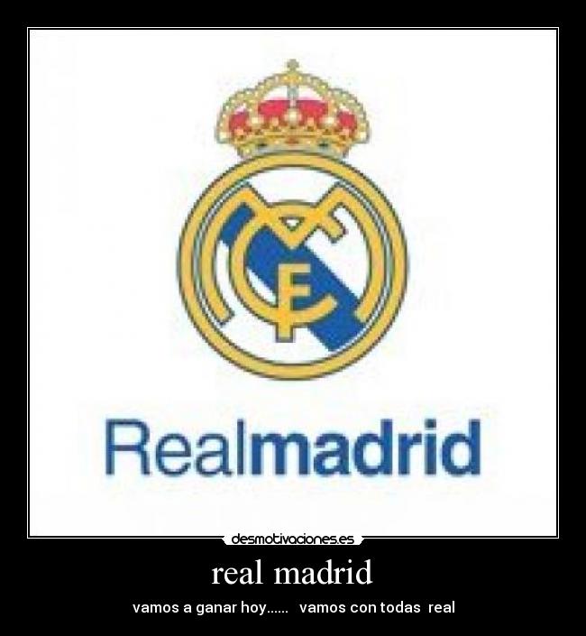 real madrid - vamos a ganar hoy...... vamos con todas real