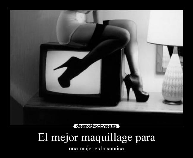 El mejor maquillage para - una  mujer es la sonrisa.