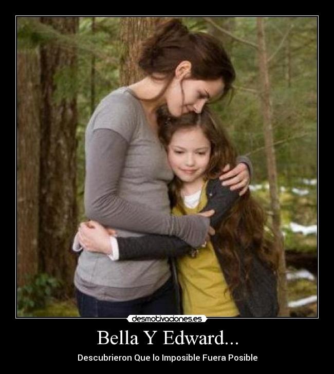 Bella Y Edward... - Descubrieron Que lo Imposible Fuera Posible