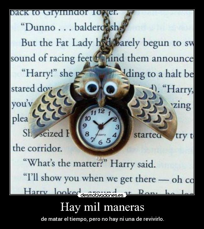 Hay mil maneras - de matar el tiempo, pero no hay ni una de revivirlo.