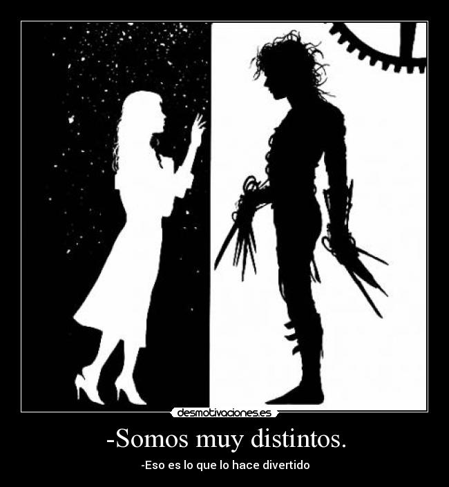 -Somos muy distintos. - -Eso es lo que lo hace divertido