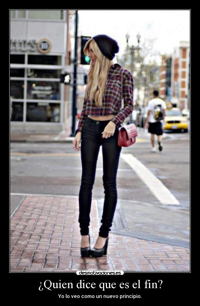 ¿Quien dice que es el fin? - Yo lo veo como un nuevo principio.