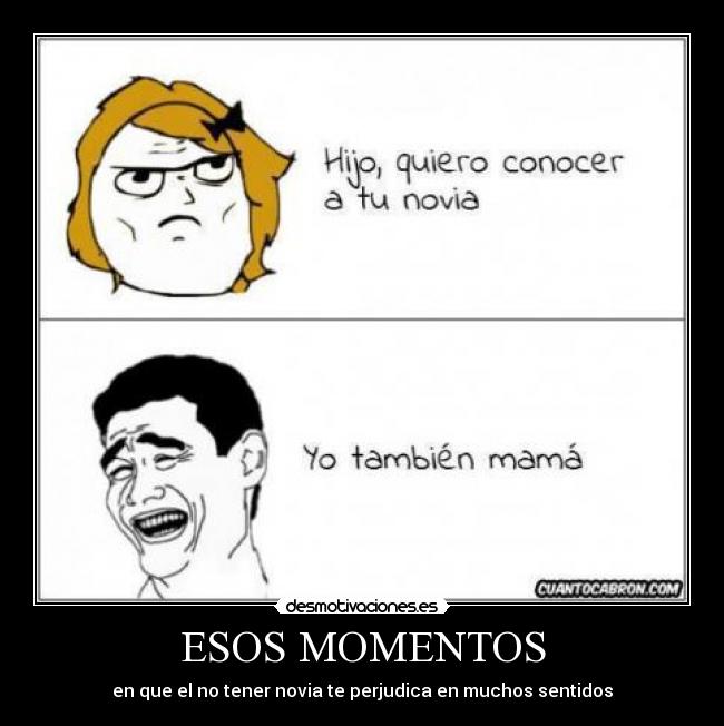 ESOS MOMENTOS - en que el no tener novia te perjudica en muchos sentidos
