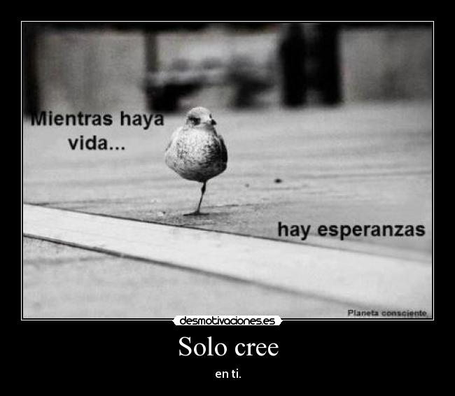 Solo cree - en ti.